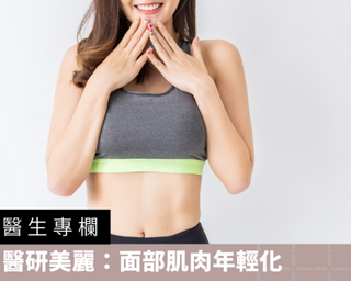 【醫生專欄】醫研美麗：面部肌肉年輕化